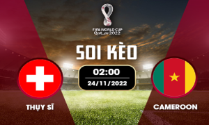 soi kèo Thuỵ Sĩ vs Cameroon